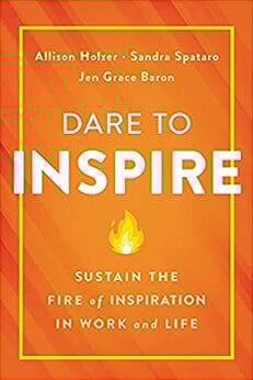 Dare To Inspire - Sustain The Fire of Inspiration In Work and Life